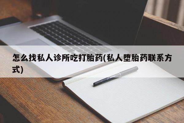 米非司酮片微信下单联系方式怎么找私人诊所吃打胎药(私人堕胎药联系方式)