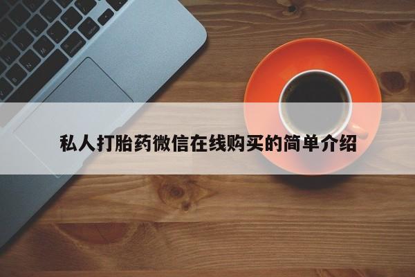 米非司酮片微信下单联系方式私人打胎药微信在线购买的简单介绍