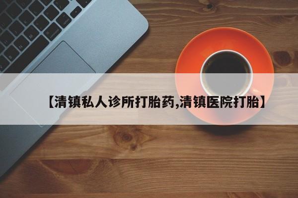 米非司酮片微信下单联系方式【清镇私人诊所打胎药,清镇医院打胎】