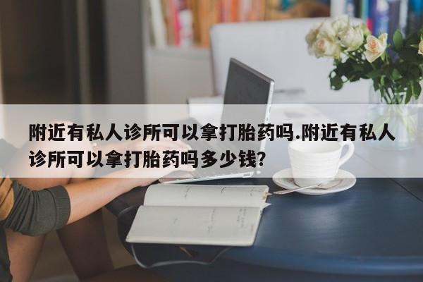 米非司酮片微信下单联系方式附近有私人诊所可以拿打胎药吗.附近有私人诊所可以拿打胎药吗多少钱？