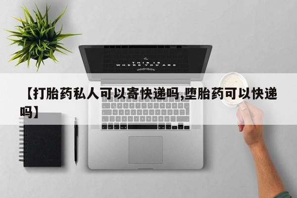 米非司酮片微信下单联系方式【打胎药私人可以寄快递吗,堕胎药可以快递吗】