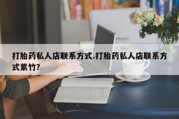 米非司酮片微信下单联系方式打胎药私人店联系方式.打胎药私人店联系方式紫竹？