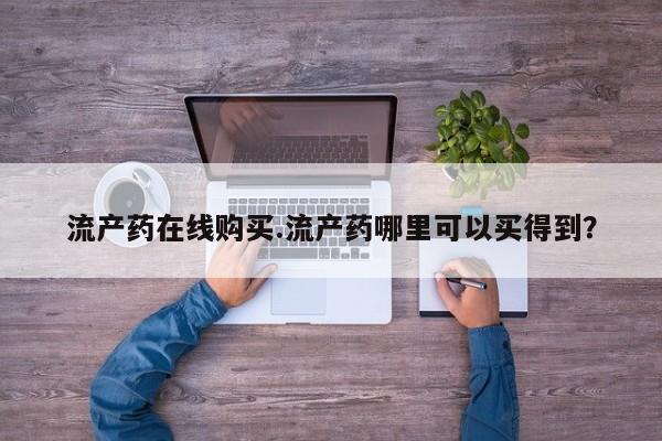 米非司酮片微信下单联系方式流产药在线购买.流产药哪里可以买得到？
