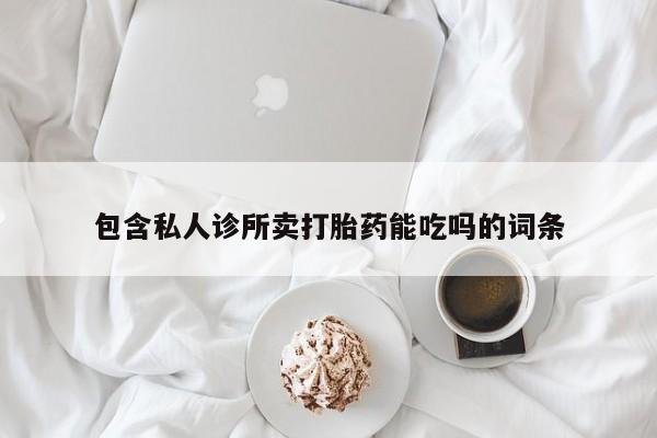 米非司酮片微信下单联系方式包含私人诊所卖打胎药能吃吗的词条