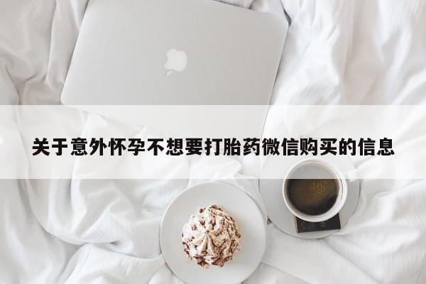 米非司酮片微信下单联系方式关于意外怀孕不想要打胎药微信购买的信息